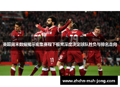 英超周末数据揭示密集赛程下板凳深度决定球队胜负与排名走向