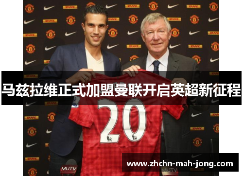 马兹拉维正式加盟曼联开启英超新征程