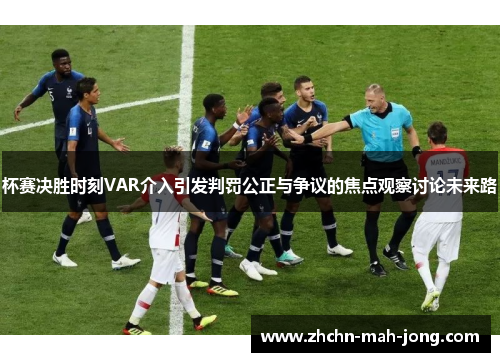 杯赛决胜时刻VAR介入引发判罚公正与争议的焦点观察讨论未来路